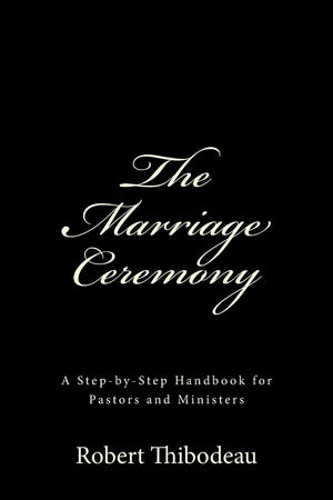 The Marriage Ceremony: StepbyStep Handbook for Pastors and Ministers