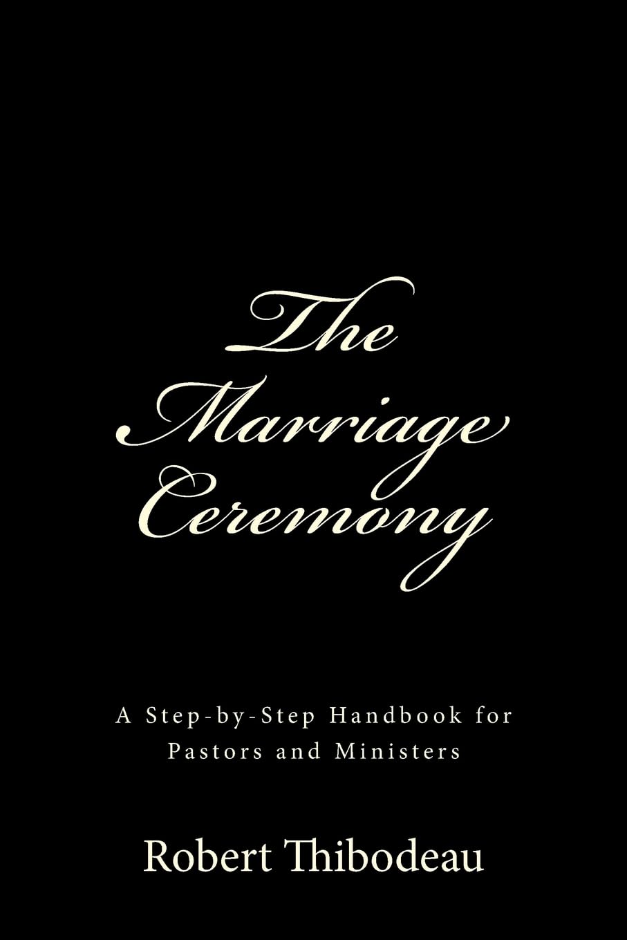 The Marriage Ceremony: StepbyStep Handbook for Pastors and Ministers