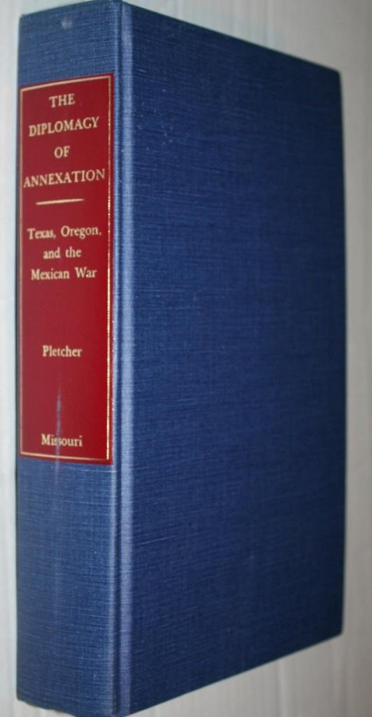 The Diplomacy Of Annexation: Texas, Oregon, And The Mexican War