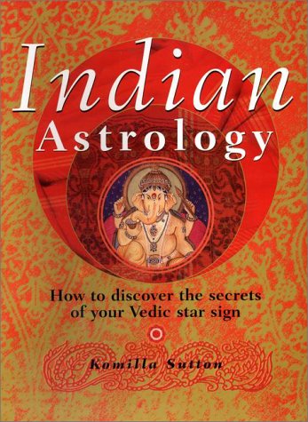 Indian Astrology: How To Discover The Secrets Of Your Vedic Star Sign,New