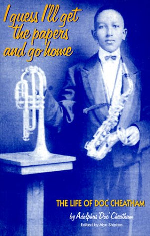 I Guess I'll Get the Papers and Go Home: The Life of Doc Cheatham,Used
