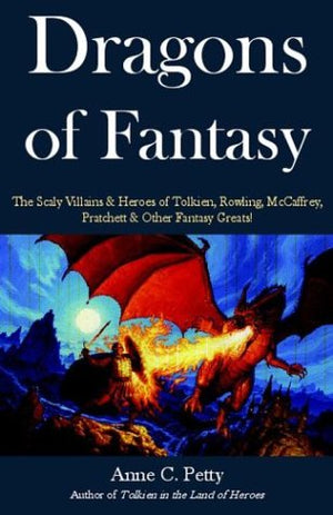 Dragons of Fantasy: The Scaly Villians & Heroes of Tolkien, Rowling, McCaffrey, Pratchett & Other Fantasy Greats