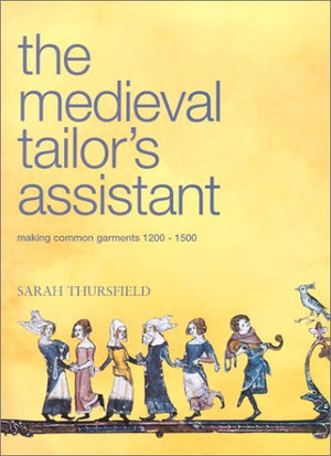 Medieval Tailor's Assistant: Making Common Garments 12001500,New