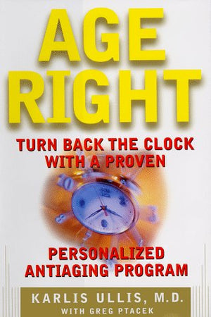 Age Right: Turn Back the Clock with a Proven, Personalized, AntiAging Program,Used