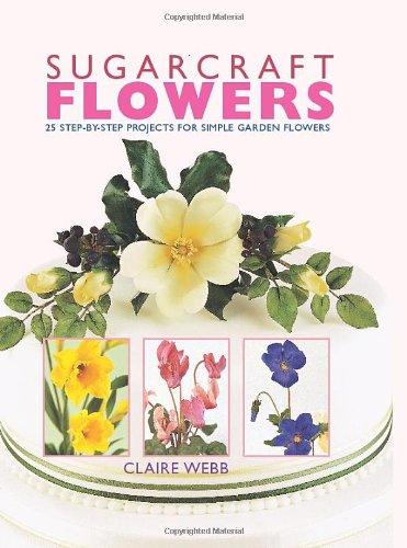Sugarcraft Flowers: 25 StepbyStep Projects for Simple Garden Flowers,Used