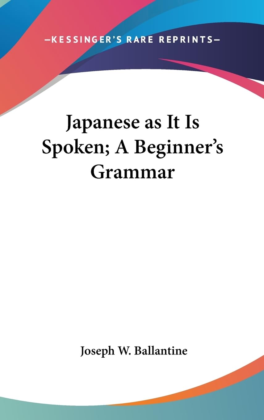 Japanese As It Is Spoken; A Beginner'S Grammar,New