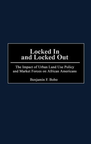 Locked In And Locked Out: The Impact Of Urban Land Use Policy And Market Forces On African Americans,New