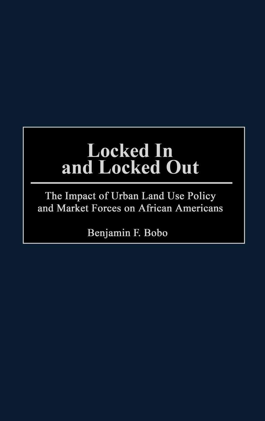 Locked In And Locked Out: The Impact Of Urban Land Use Policy And Market Forces On African Americans,New