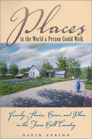 Places in the World a Person Could Walk : Family, Stories, Home, and Place in the Texas Hill Country,Used