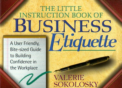 The Little Instruction Book of Business Etiquette: A User Friendly, BiteSized Guide to Building Confidence in the Workplace,New