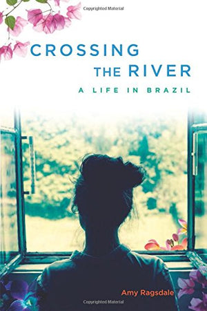 Crossing The River: A Life In Brazil