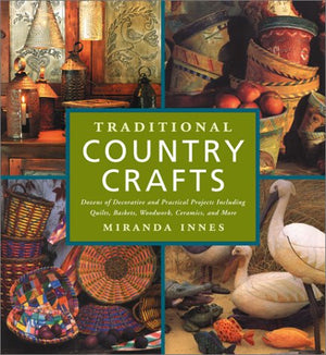 Traditional Country Crafts: Dozens of Decorative and Practical Projects, Including Quilts, Baskets, Woodwork, Ceramics and More,Used