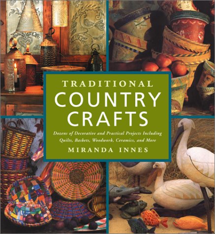 Traditional Country Crafts: Dozens of Decorative and Practical Projects, Including Quilts, Baskets, Woodwork, Ceramics and More,Used