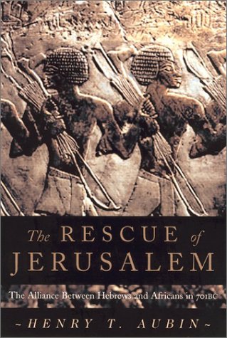 The Rescue of Jerusalem: The Alliance of Hebrews and Africans in 701 B.C.,New