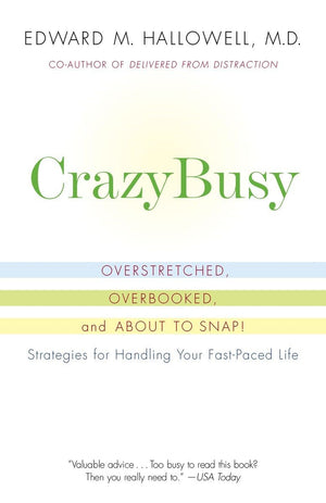 CrazyBusy: Overstretched, Overbooked, and About to Snap! Strategies for Handling Your FastPaced Life,New