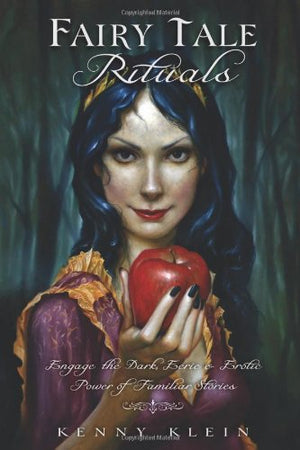 Fairy Tale Rituals: Engage The Dark, Eerie & Erotic Power Of Familiar Stories
