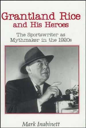 Grantland Rice And His Heroes: The Sportswriter As Mythmaker In The 1920S (Literature And Theory),New