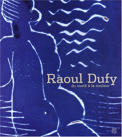 Raoul Dufy. Du Motif A La Couleur (Monographie Biographie Somogy)