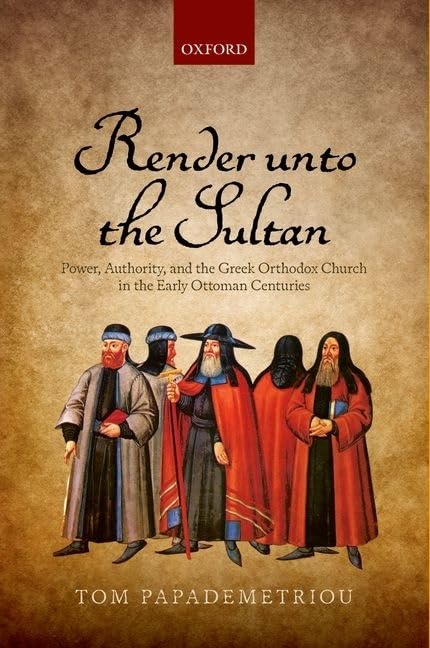 Render unto the Sultan: Power, Authority, and the Greek Orthodox Church in the Early Ottoman Centuries,Used