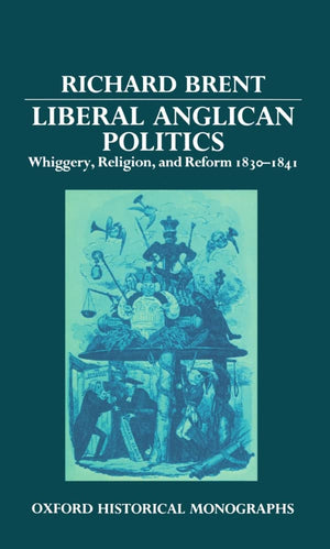Liberal Anglican Politics: Whiggery, Religion, and Reform 18301841 (Oxford Historical Monographs),Used