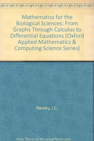 Mathematics for the Biological Sciences: From Graphs Through Calculus to Differential Equations (Oxford Applied Mathematics and