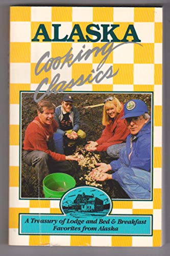Alaska Cooking Classics: A Treasury of Lodge and Bed & Breakfast Favorite Recipes,New
