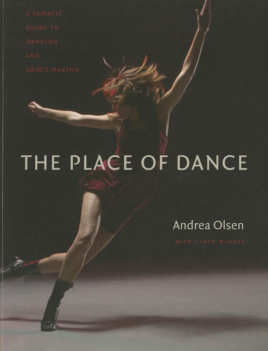 The Place Of Dance: A Somatic Guide To Dancing And Dance Making