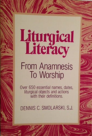Liturgical Literacy: From Anamnesis To Worship,New