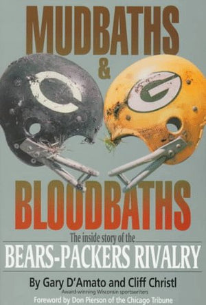Mudbaths & Bloodbaths: The Inside Story of the BearsPackers Rivalry,Used