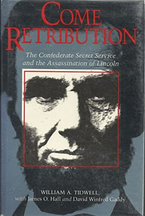 Come Retribution: The Confederate Secret Service And The Assassination Of Lincoln