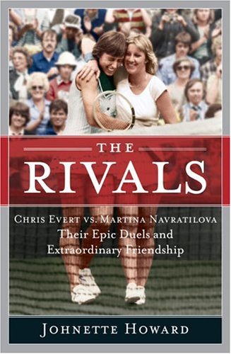 The Rivals: Chris Evert Vs. Martina Navratilova Their Epic Duels And Extraordinary Friendship,New