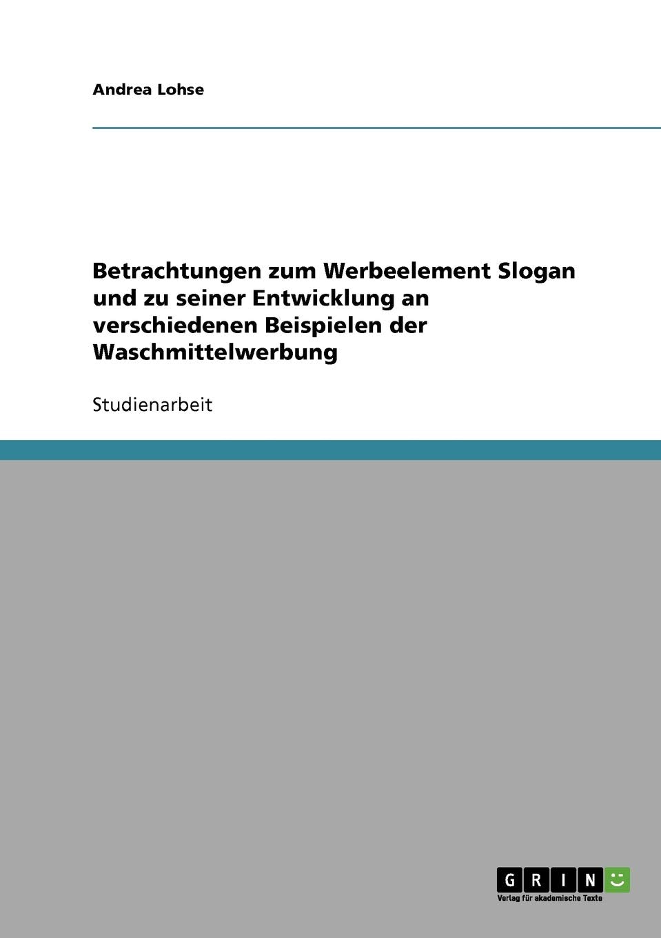 Betrachtungen Zum Werbeelement Slogan Und Zu Seiner Entwicklung An Verschiedenen Beispielen Der Waschmittelwerbung (German Editi,Used