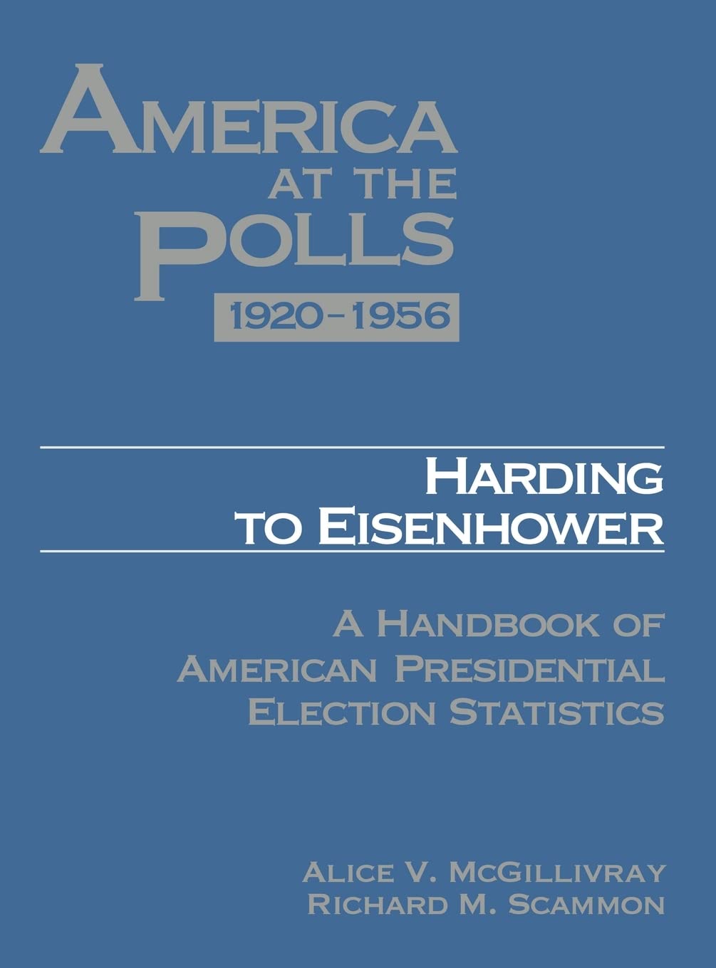 America at the Polls 19201956: Harding to EisenhowerA Handbook of American Presidential Election Statistics,Used