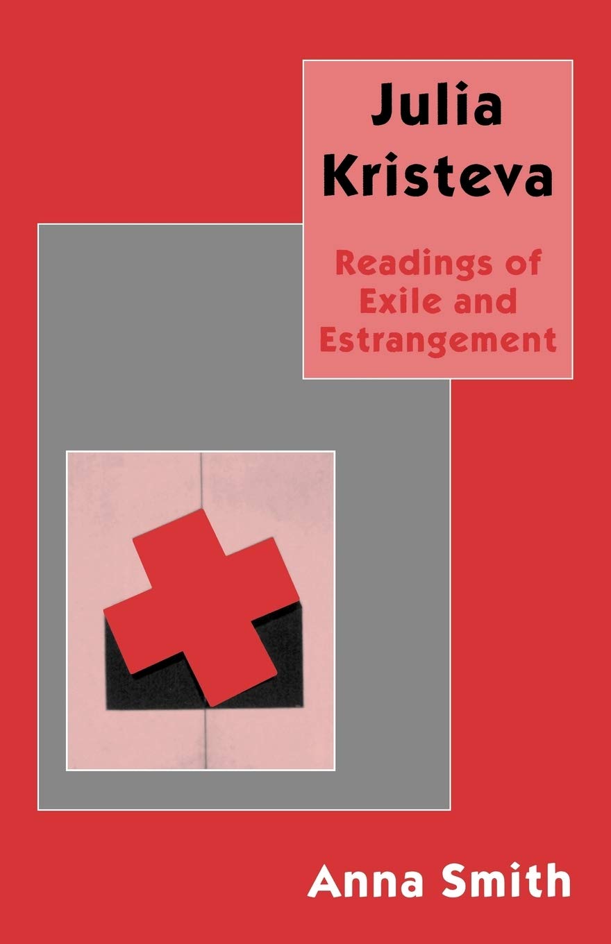 Julia Kristeva: Readings of Exile and Estrangement,New