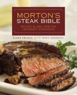 Morton's Steak Bible: Recipes and Lore from the Legendary Steakhouse,New