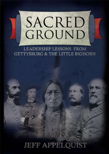 Sacred Ground: Leadership Lessons From Gettysburg & The Little Bighorn,New