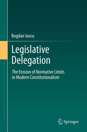 Legislative Delegation: The Erosion of Normative Limits in Modern Constitutionalism,Used