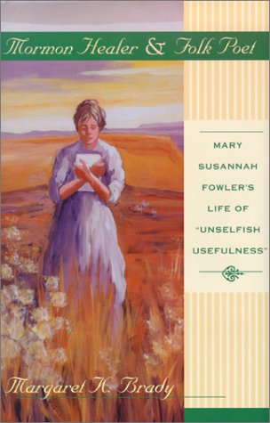 Mormon Healer Folk Poet: Mary Susannah Fowler'S Life Of 'Unselfish Usefulness',Used