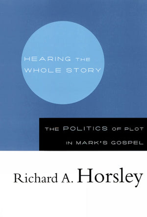 Hearing The Whole Story: The Politics Of Plot In Mark'S Gospel,New