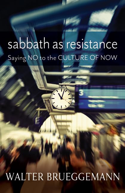 Sabbath As Resistance: Saying No To The Culture Of Now,New