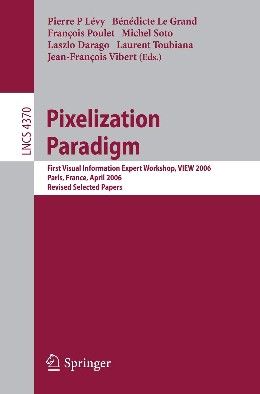 Pixelization Paradigm: Visual Information Expert Workshop, VIEW 2006, Paris, France, April 2425, 2006, Revised Selected Papers ,Used