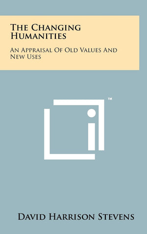The Changing Humanities: An Appraisal of Old Values and New Uses,Used