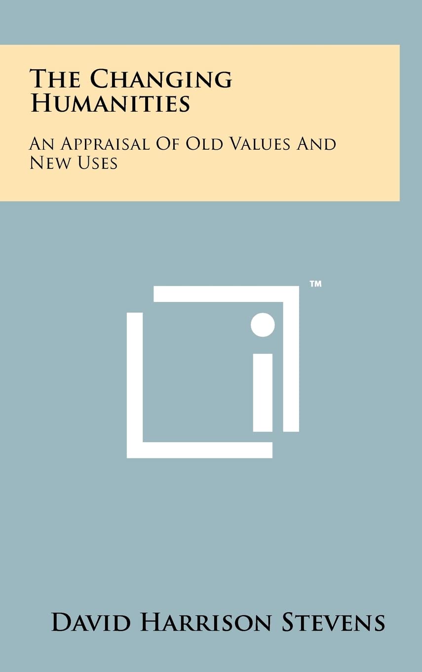 The Changing Humanities: An Appraisal of Old Values and New Uses,Used
