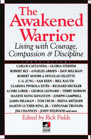 The Awakened Warrior: Living With Courage, Compassion & Discipline (New Consciousness Reader),New