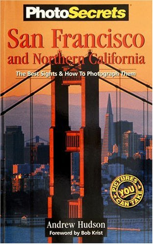 PhotoSecrets San Francisco & Northern California: The Best Sights and How to Photograph Them,New