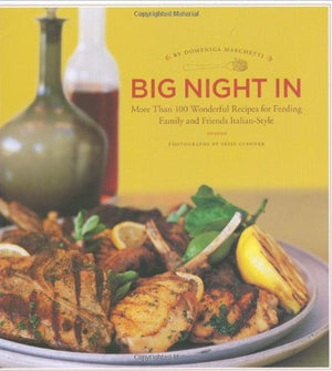 Big Night In: More Than 100 Wonderful Recipes For Feeding Family And Friends Italianstyle