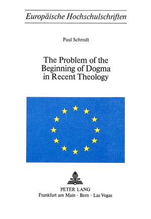 The Problem of the Beginning of Dogma in Recent Theology (Europische Hochschulschriften / European University Studies / Publicat,Used