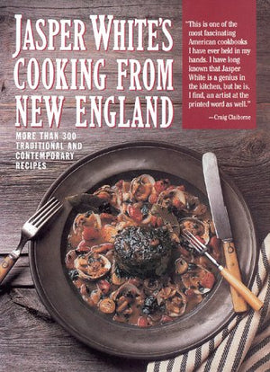 Jasper White'S Cooking From New England: More Than 300 Traditional Contemporary Recipes,New