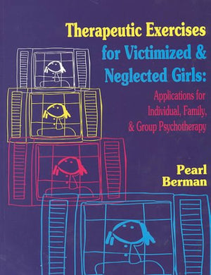 Therapeutic Exercises For Victimized And Neglected Girls: Applications For Individual, Family, And Group Psychotherapy