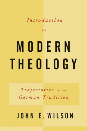 Introduction to Modern Theology: Trajectories in the German Tradition,New